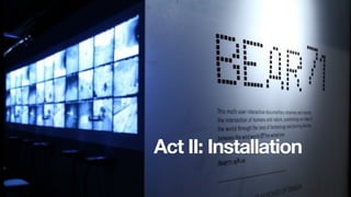 Act II: Installation
 