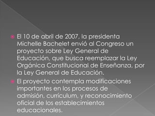 Derogación de la Ley Orgánica Constitucional de Enseñanza.Derogación del Decreto Supremo 524 del 10 de Abril de 1990, que regula a los Centros de Alumnos.Fin de la municipalización de la enseñanza.Estudio y reformulación de la Jornada Escolar Completa (JEC).Gratuidad de la Prueba de Selección Universitaria (PSU).Pase escolar gratuito y unificado.Tarifa escolar gratuita en el transporte escolar para la Educación Media.