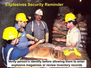 Explosives Security Reminder
Verify person’s identify before allowing them to enter
explosive magazines or review inventory records
 