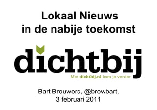Lokaal Nieuws
in de nabije toekomst




   Bart Brouwers, @brewbart,
         3 februari 2011
 