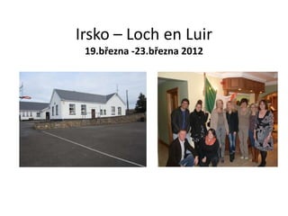 Irsko – Loch en Luir
19.března -23.března 2012
 