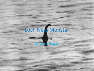 Loch Ness Monster

   By Chris Regan
 