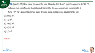 Física
Prof. Júlio Lociks
12. (MACK-SP) Uma placa de aço sofre uma dilatação de 2,4 cm2, quando aquecida de 100 °C.
Sabendo que o coeficiente de dilatação linear médio do aço, no intervalo considerado, é
1,2 x 10–6 °C–1, podemos afirmar que a área da placa, antes desse aquecimento, era:
a) 200,0 m2.
d) 1,0 m2.
b) 100,0 m2.
e) 0,010 m2.
c) 2,0 m2.
Gab.: D
 