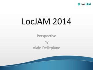 LocJAM 2014
Perspective
by
Alain Dellepiane
 