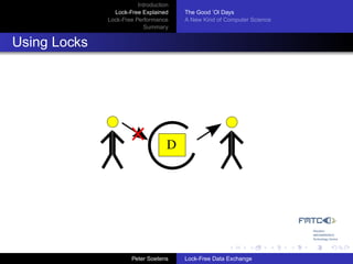 Introduction
                Lock-Free Explained     The Good ’Ol Days
              Lock-Free Performance     A New Kind of Computer Science
                           Summary


Using Locks




                                    D




                       Peter Soetens    Lock-Free Data Exchange
 