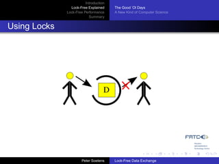 Introduction
                Lock-Free Explained     The Good ’Ol Days
              Lock-Free Performance     A New Kind of Computer Science
                           Summary


Using Locks




                                    D




                       Peter Soetens    Lock-Free Data Exchange
 