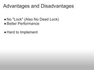 Advantages and Disadvantages
●No "Lock" (Also No Dead Lock)
●Better Performance
●Hard to Implement
 
