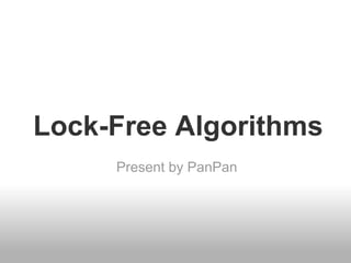 Lock-Free Algorithms
Present by PanPan
 