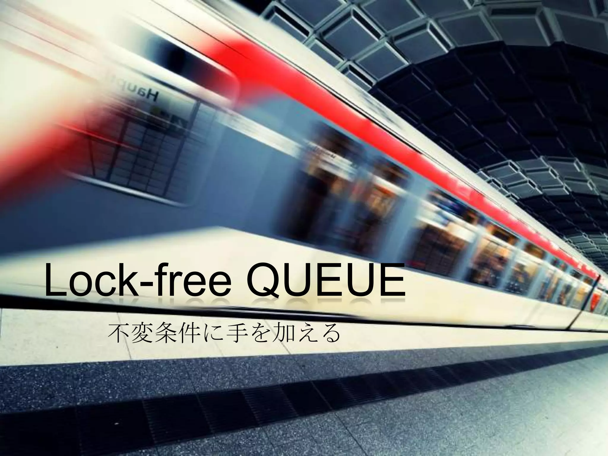 Lock-free QUEUE
  不変条件に手を加える
 