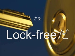 さあ



Lock-freeだ
 
