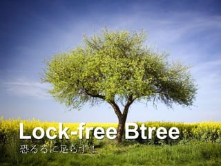 Lock-free Btree
恐るるに足らず！
 
