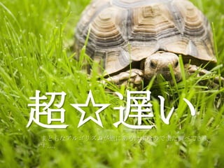 超☆遅い
まともなアルゴリズムが他にあるはずなのでまた調べてきま
す…。
 