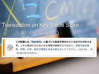 Transaction on Key Value Store
       僕の修士論文(予定)
 