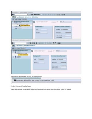 Right click on Session name and click on Process option.
Vendor Document Clearing Report
Again view customer invoice it will be displayed as cleared from thepayment received and posted via lockbox
 
