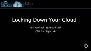 Locking Down Your Cloud
Teri Radichel | @teriradichel
CEO, 2nd Sight Lab
 