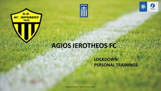 Angelos Charisis - Fitness Soccer Coach
LOCKDOWN:
PERSONAL TRAININGS
AGIOS IEROTHEOS FC
 