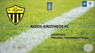 Angelos Charisis - Fitness Soccer Coach
LOCKDOWN:
PERSONAL TRAININGS/2nd Phase
AGIOS IEROTHEOS FC
 