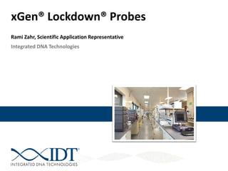 Integrated DNA Technologies
xGen® Lockdown® Probes
Rami Zahr, Scientific Application Representative
 