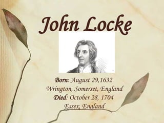 Born : August 29,1632  Wrington, Somerset, England Died : October 28, 1704  Essex, England John   Locke 1 