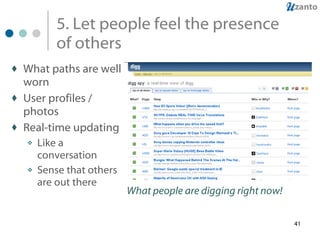 5. Let people feel the presence of others What paths are well worn User profiles / photos Real-time updating Like a conversation Sense that others are out there What people are digging right now! 