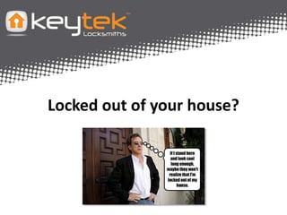 Locked out of your house? 
 
