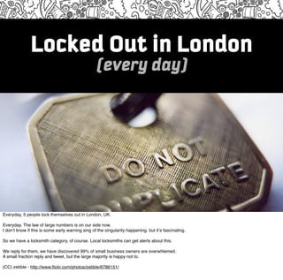 Locked Out in London
                                                  (every day)




Everyday, 5 people lock themselves ...