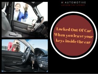 Locked Out Of Car
When you leave your
keys inside the car
 