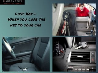 Lost Key –
When you lose the
key to your car
 