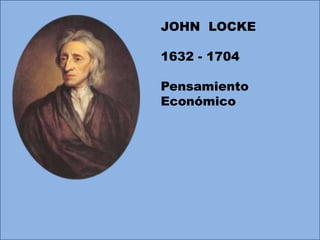 JOHN LOCKE
1632 - 1704
Pensamiento
Económico
 