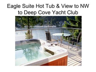 Eagle Suite Hot Tub & View to NW to Deep Cove Yacht Club