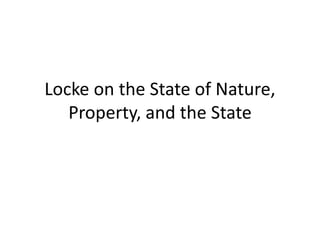 Locke on the State of Nature,
Property, and the State
 