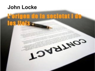 John Locke
L'origen de la societat i de
les lleis
 
