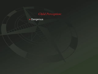 Child Perception: ●   Dangerous 