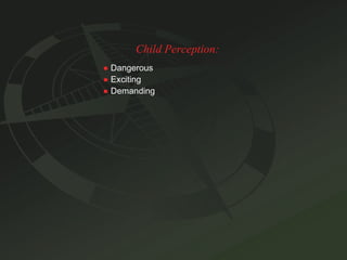 Child Perception: ●   Dangerous ●   Exciting ●   Demanding 
