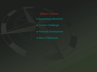 Select Course: ●  Superbreak Adventure ●   Outdoor Challenge ●  Personal Development ●  Start of Slideshow 