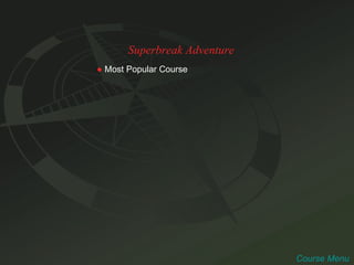 Superbreak Adventure ●   Most Popular Course Course Menu 