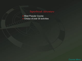 Superbreak Adventure ●   Most Popular Course ●   Choice of over 30 activities Course Menu 