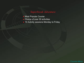 Superbreak Adventure ●   Most Popular Course ●   Choice of over 30 activities ●   19 Activity sessions Monday to Friday Course Menu 