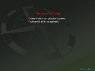 Outdoor Challenge: ●   One of our most popular courses   ●   Choice of over 30 activities Course Menu 