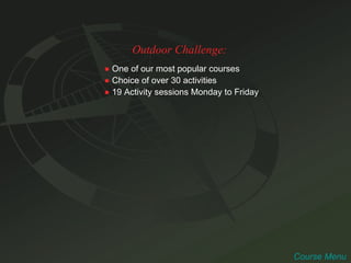 Outdoor Challenge: ●   One of our most popular courses ●   Choice of over 30 activities ●   19 Activity sessions Monday to Friday Course Menu 