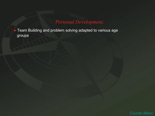 Personal Development: ●   Team Building and problem solving adapted to various age  groups Course Menu 
