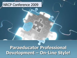 NRCP Conference 2009 Paraeducator Professional Development – On-Line Style! 