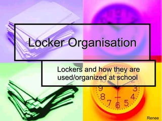 Locker Organisation Lockers and how they are used/organized at school  Renee 