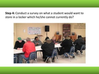 Step 4: Conduct a survey on what a student would want to
store in a locker which he/she cannot currently do?
 