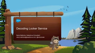 Decoding Locker Service
rahul.malhotra@saasfocus.com, @rahulcoder
Rahul Malhotra, Salesforce Consultant
 