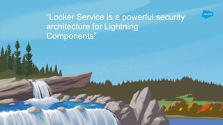 “Locker Service is a powerful security
architecture for Lightning
Components”
 