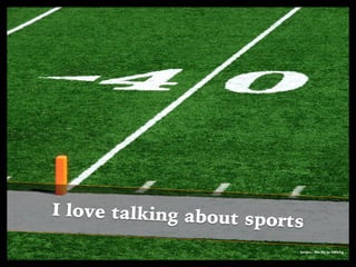 I love talking about sports
https://ﬂic.kr/p/3HkCg
 