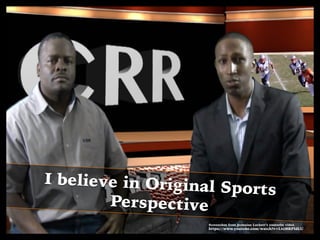Screenshot from Jermaine Lockett’s yoututbe video
https://www.youtube.com/watch?v=Ltci8RPIdLU
I believe in Original Sports
Perspective
 