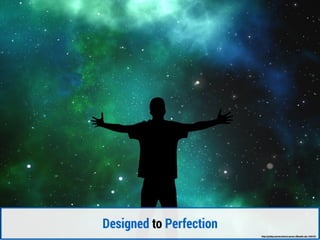 Designed to Perfection
https://pixabay.com/en/universe-person-silhouette-star-1044107/
 