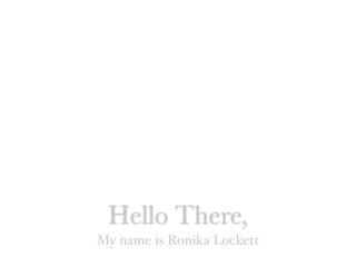 Hello There,
My name is Ronika Lockett
 